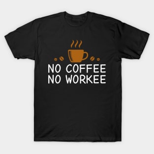 No Coffee No Workee T-Shirt